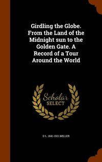 bokomslag Girdling the Globe. From the Land of the Midnight sun to the Golden Gate. A Record of a Tour Around the World