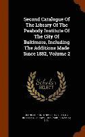 bokomslag Second Catalogue Of The Library Of The Peabody Institute Of The City Of Baltimore, Including The Additions Made Since 1882, Volume 2