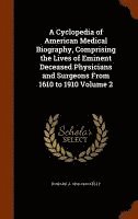 bokomslag A Cyclopedia of American Medical Biography, Comprising the Lives of Eminent Deceased Physicians and Surgeons From 1610 to 1910 Volume 2