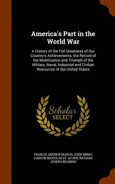 Francis Andrew March, John Binns, London Nicholas St Acons - America's Part in the World War, Inbunden
