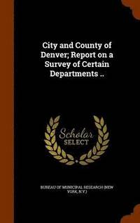 bokomslag City and County of Denver; Report on a Survey of Certain Departments ..