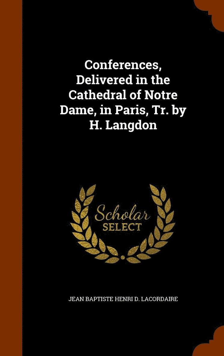 Jean Baptiste Henri D Lacordaire, Jean Baptiste Henri D. Lacordaire - Conferences, Delivered in the Cathedral of Notre Dame, in Paris, Tr. by H. Langdon, Inbunden