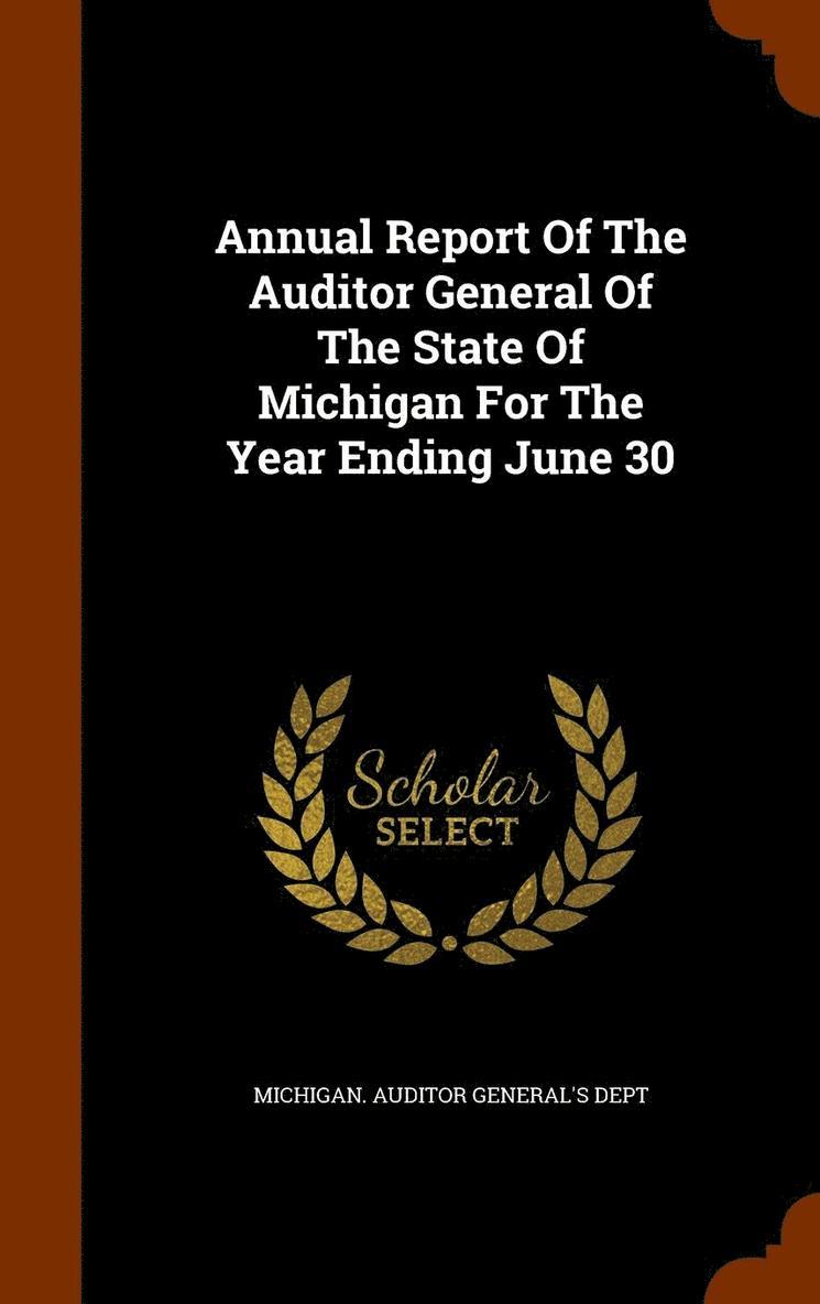 Annual Report Of The Auditor General Of The State Of Michigan For The Year Ending June 30 1