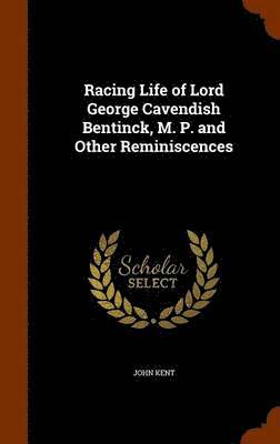 Racing Life of Lord George Cavendish Bentinck, M. P. and Other Reminiscences 1