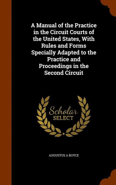 bokomslag A Manual of the Practice in the Circuit Courts of the United States, With Rules and Forms Specially Adapted to the Practice and Proceedings in the Second Circuit