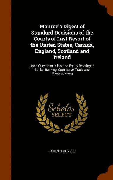 bokomslag Monroe's Digest of Standard Decisions of the Courts of Last Resort of the United States, Canada, England, Scotland and Ireland