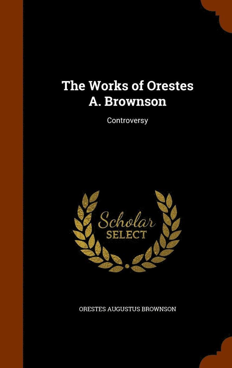 The Works of Orestes A. Brownson 1