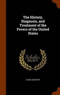 bokomslag The History, Diagnosis, and Treatment of the Fevers of the United States