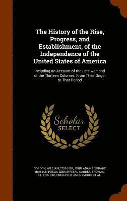 bokomslag The History of the Rise, Progress, and Establishment, of the Independence of the United States of America