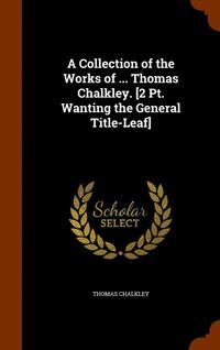 bokomslag A Collection of the Works of ... Thomas Chalkley. [2 Pt. Wanting the General Title-Leaf]