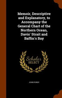 bokomslag Memoir, Descriptive and Explanatory, to Accompany the General Chart of the Northern Ocean, Davis' Strait and Baffin's Bay