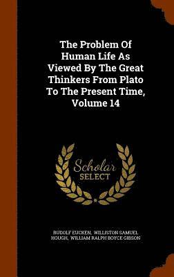 The Problem Of Human Life As Viewed By The Great Thinkers From Plato To The Present Time, Volume 14 1
