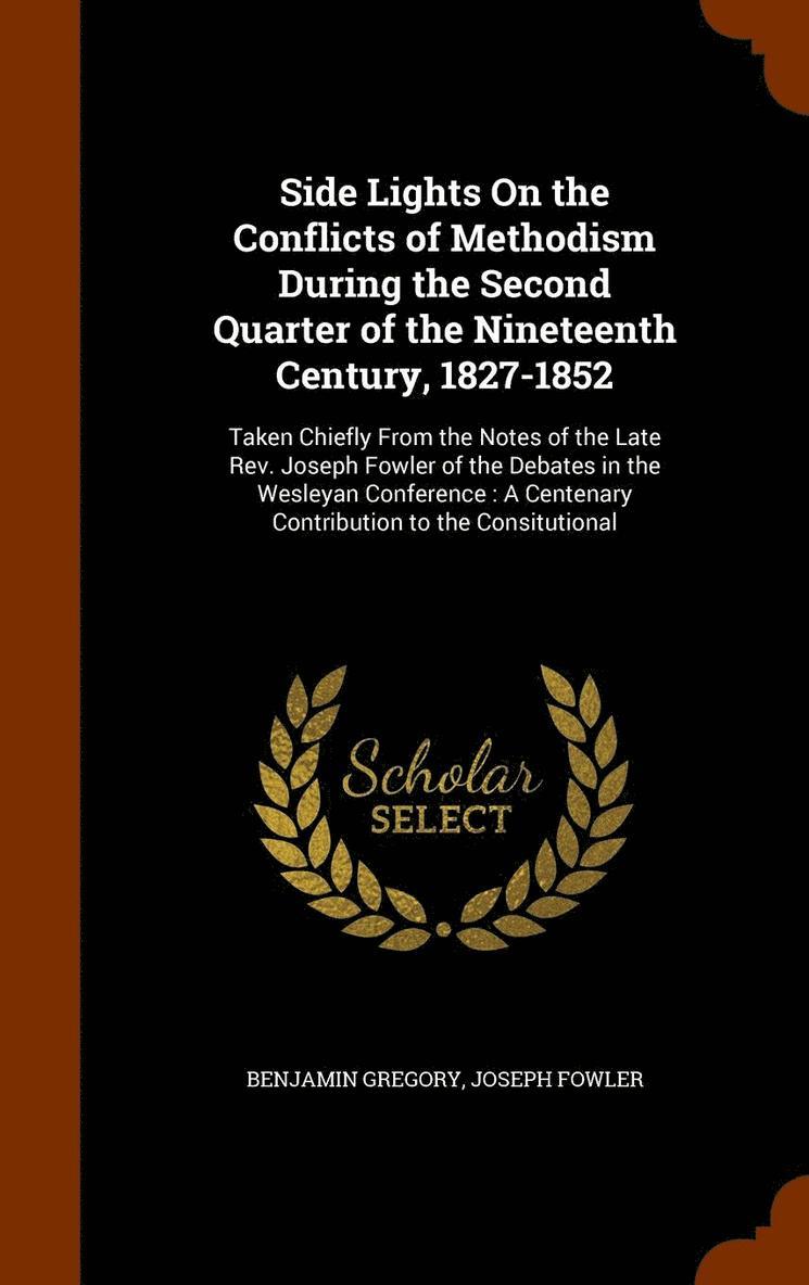 Side Lights On the Conflicts of Methodism During the Second Quarter of the Nineteenth Century, 1827-1852 1