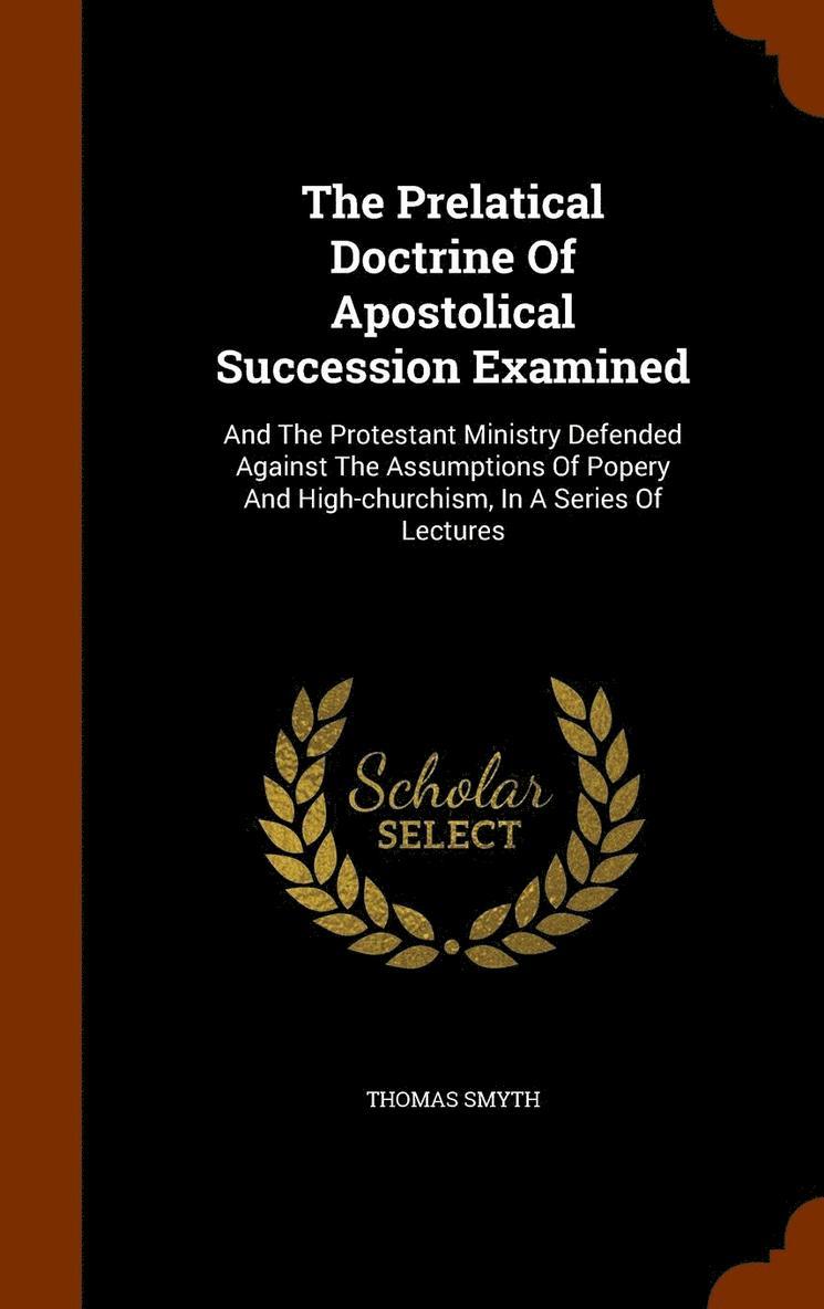 The Prelatical Doctrine Of Apostolical Succession Examined 1