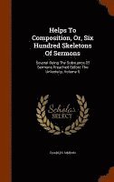 Helps To Composition, Or, Six Hundred Skeletons Of Sermons 1