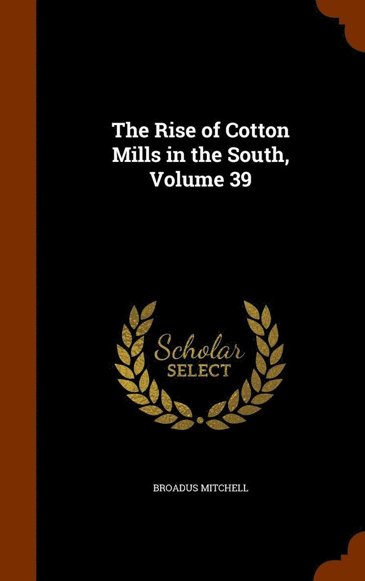 Rise of Cotton Mills in the South, Volume 39