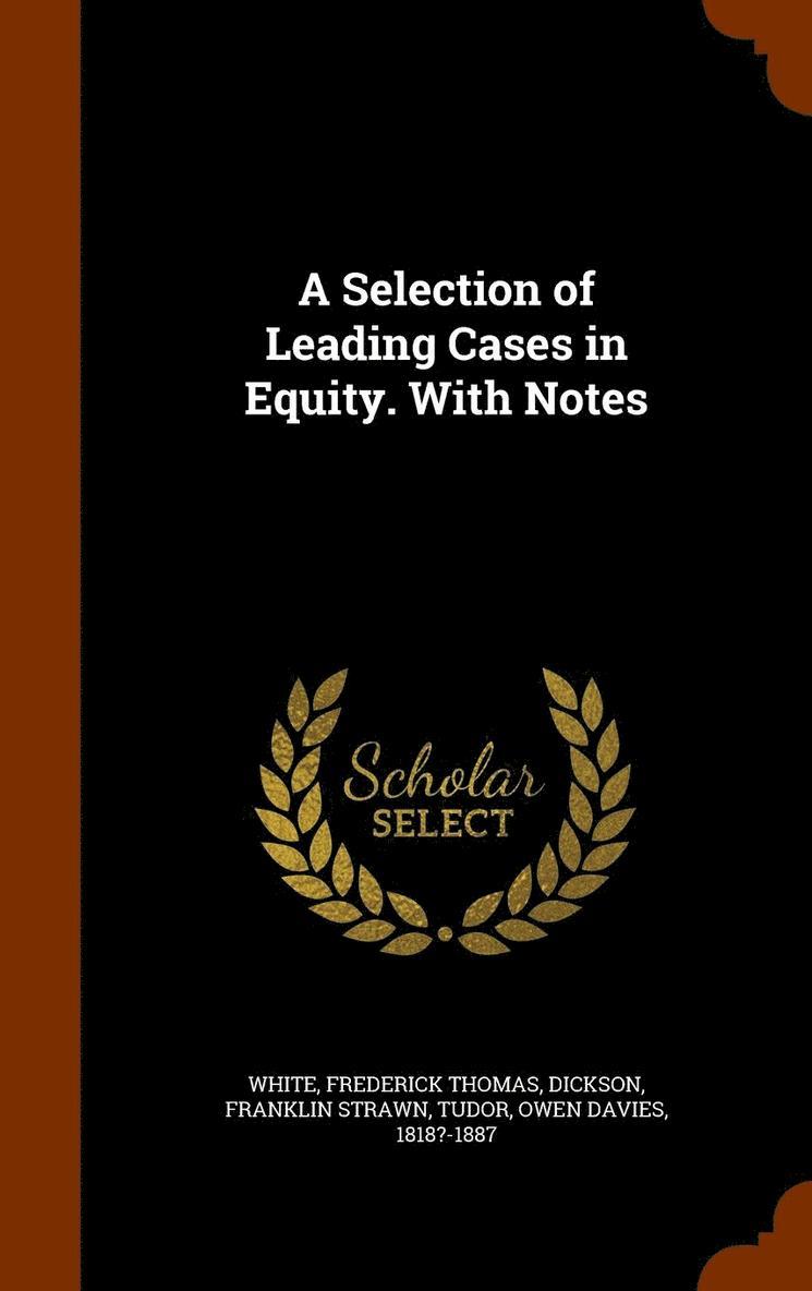 Selection of Leading Cases in Equity. With Notes