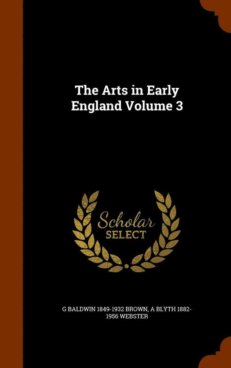 The Arts in Early England Volume 3 1