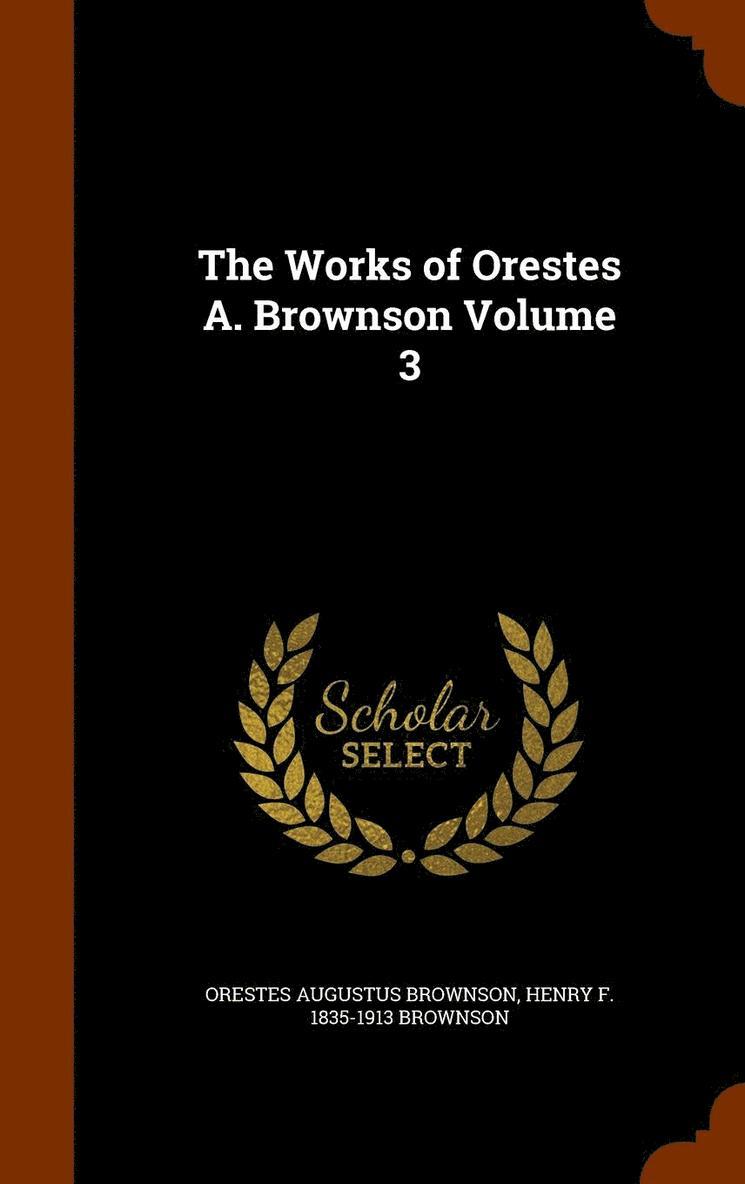The Works of Orestes A. Brownson Volume 3 1