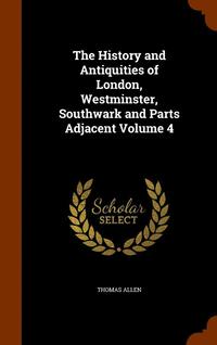 bokomslag The History and Antiquities of London, Westminster, Southwark and Parts Adjacent Volume 4