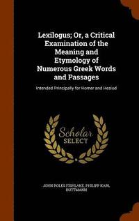 bokomslag Lexilogus; Or, a Critical Examination of the Meaning and Etymology of Numerous Greek Words and Passages