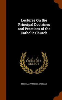 bokomslag Lectures On the Principal Doctrines and Practices of the Catholic Church