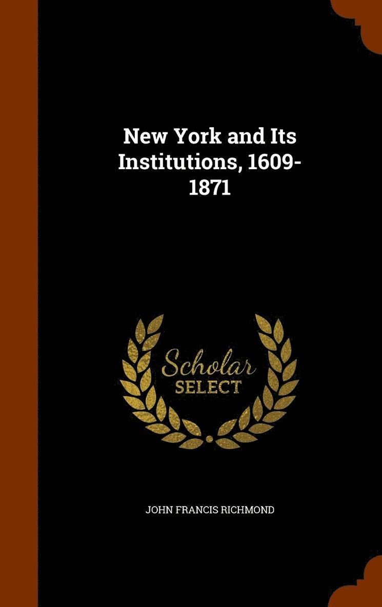 New York and Its Institutions, 1609-1871 1