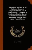 bokomslag Memoirs of Her Late Royal Highness Charlotte-Augusta of Wales, and of Saxe-Coburg ... To Which is Prefixed, a Concise History of the Illustrious House of Brunswick, Brought Down to the Present Time ..