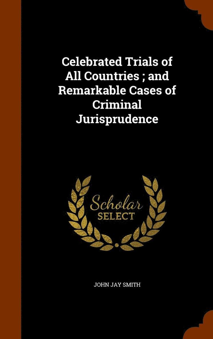 Celebrated Trials of All Countries; and Remarkable Cases of Criminal Jurisprudence 1