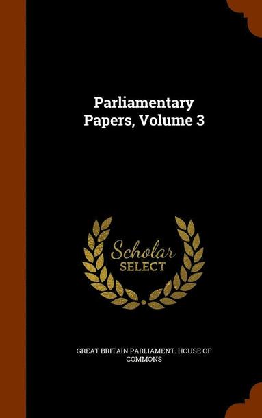 Great Britain Parliament House of Commo - Parliamentary Papers, Volume 3, Inbunden