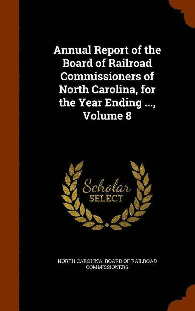 Annual Report of the Board of Railroad Commissioners of North Carolina, for the Year Ending ..., Volume 8 1