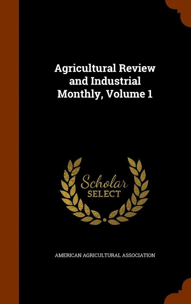 Agricultural Review and Industrial Monthly, Volume 1 1