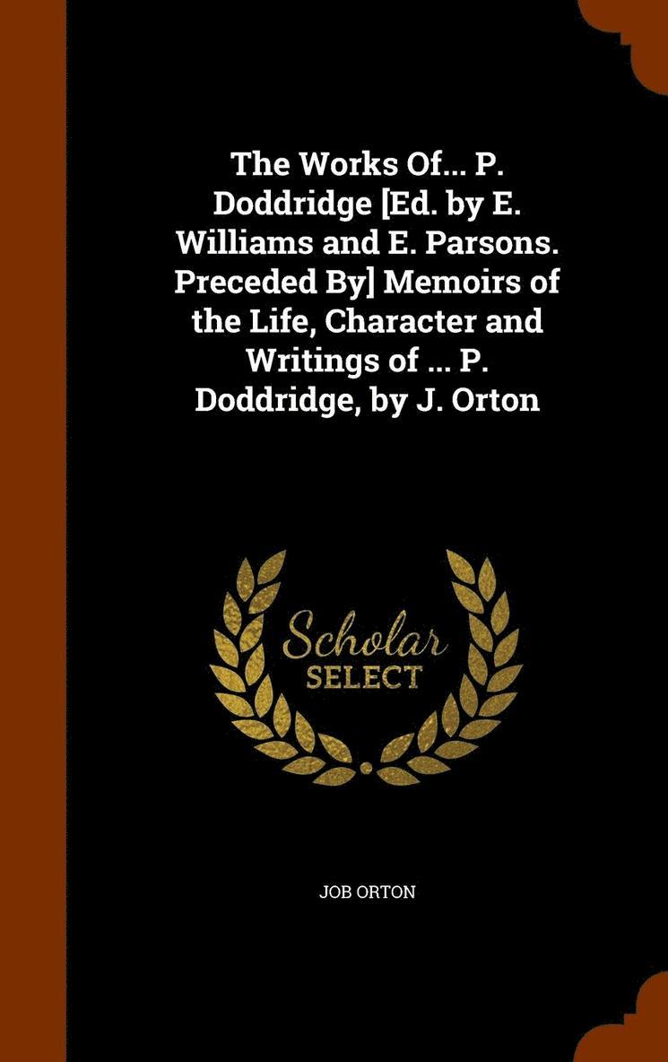 Job Orton - Works Of... P. Doddridge [Ed. by E. Williams and E. Parsons. Preceded By] Memoirs of the Life, Character and Writings of ... P. Doddridge, by J. Orton, Inbunden