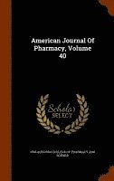 bokomslag American Journal Of Pharmacy, Volume 40