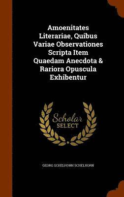 bokomslag Amoenitates Literariae, Quibus Variae Observationes Scripta Item Quaedam Anecdota & Rariora Opuscula Exhibentur