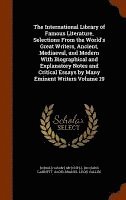 The International Library of Famous Literature, Selections From the World's Great Writers, Ancient, Mediaeval, and Modern With Biographical and Explanatory Notes and Critical Essays by Many Eminent 1