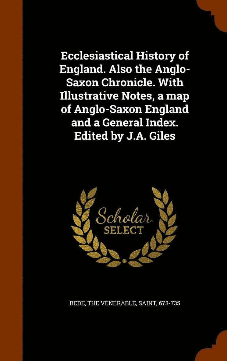 Ecclesiastical History of England. Also the Anglo-Saxon Chronicle. With Illustrative Notes, a map of Anglo-Saxon England and a General Index. Edited by J.A. Giles 1