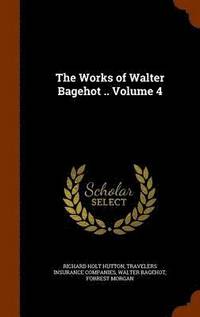 bokomslag The Works of Walter Bagehot .. Volume 4
