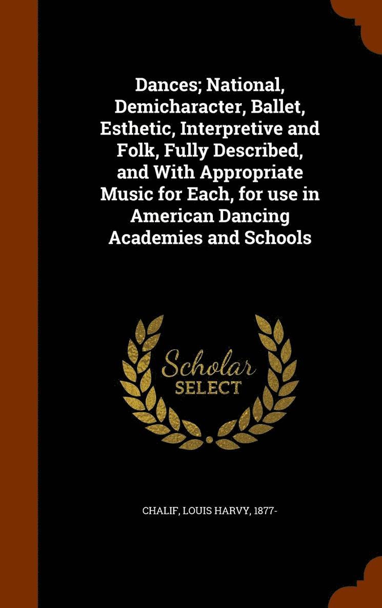 Dances; National, Demicharacter, Ballet, Esthetic, Interpretive and Folk, Fully Described, and With Appropriate Music for Each, for use in American Dancing Academies and Schools