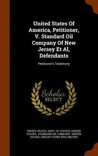 bokomslag United States Of America, Petitioner, V. Standard Oil Company Of New Jersey Et Al, Defendants