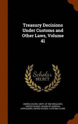 Treasury Decisions Under Customs and Other Laws, Volume 41 1