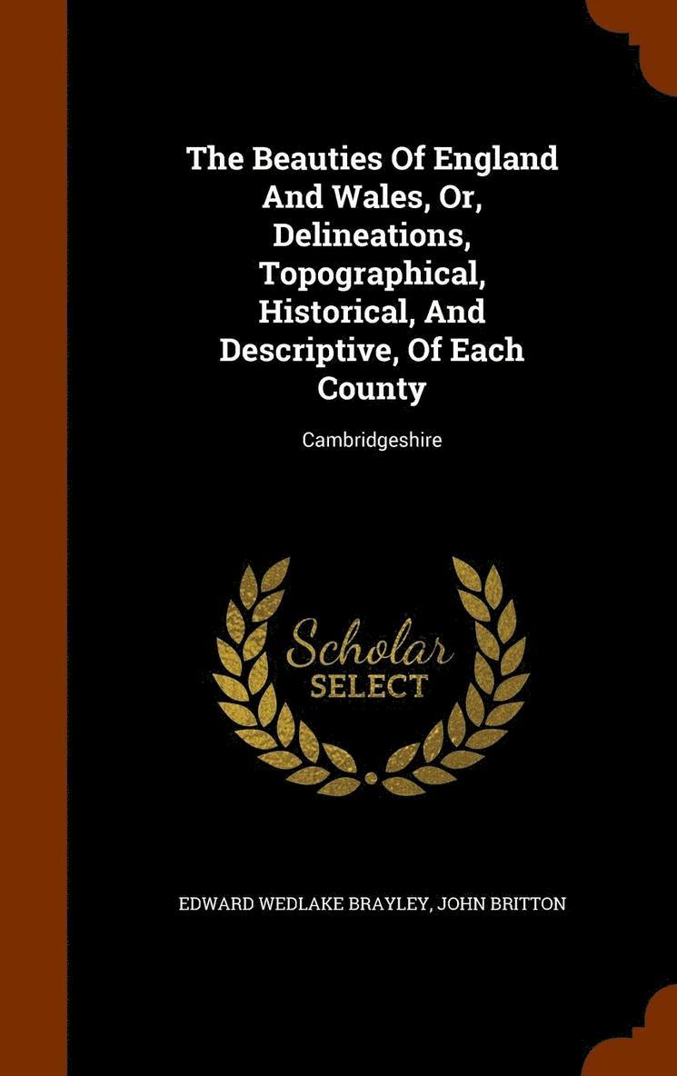 Beauties Of England And Wales, Or, Delineations, Topographical, Historical, And Descriptive, Of Each County