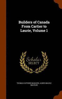 bokomslag Builders of Canada From Cartier to Laurie, Volume 1