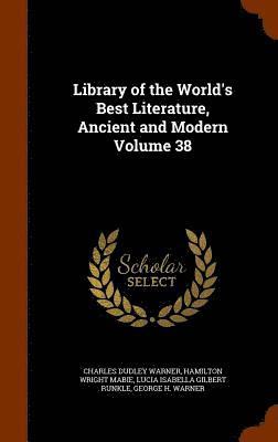 Library of the World's Best Literature, Ancient and Modern Volume 38 1