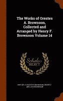 bokomslag The Works of Orestes A. Brownson, Collected and Arranged by Henry F. Brownson Volume 14