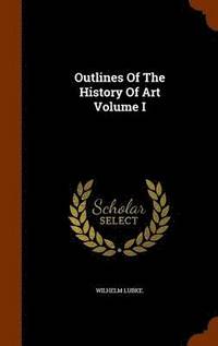 bokomslag Outlines Of The History Of Art Volume I