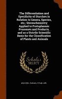 Edward Tyson Reichert - Differentiation and Specificity of Starches in Relation to Genera, Species, etc.; Stereochemistry Applied to Protoplasmic Processes and Products, and as a Strictly Scientific Basis for the Classification of Plants and Animals, Inbunden