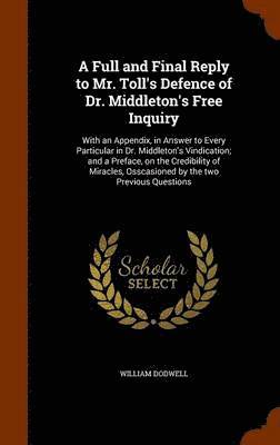 A Full and Final Reply to Mr. Toll's Defence of Dr. Middleton's Free Inquiry 1