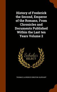 bokomslag History of Frederick the Second, Emperor of the Romans, From Chronicles and Documents Published Within the Last ten Years Volume 2