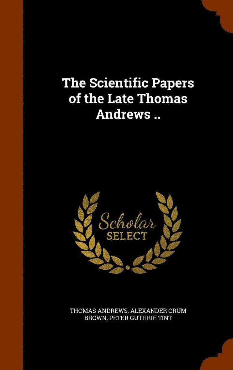 The Scientific Papers of the Late Thomas Andrews .. 1